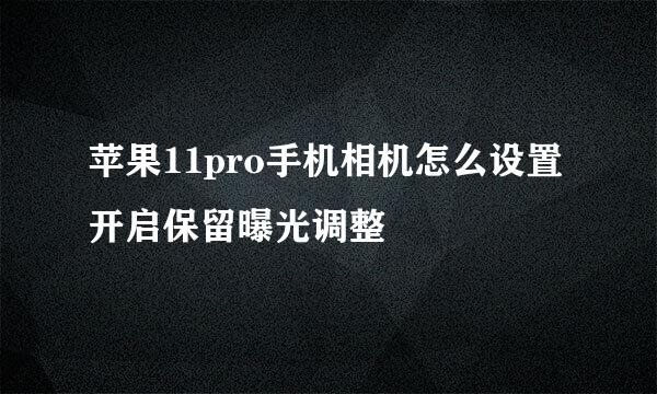 苹果11pro手机相机怎么设置开启保留曝光调整