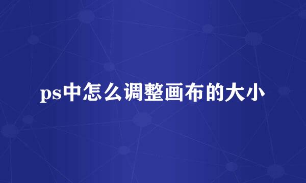 ps中怎么调整画布的大小