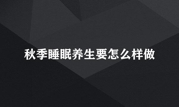 秋季睡眠养生要怎么样做