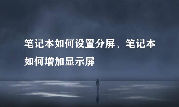 笔记本如何设置分屏、笔记本如何增加显示屏