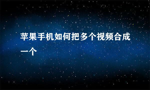 苹果手机如何把多个视频合成一个