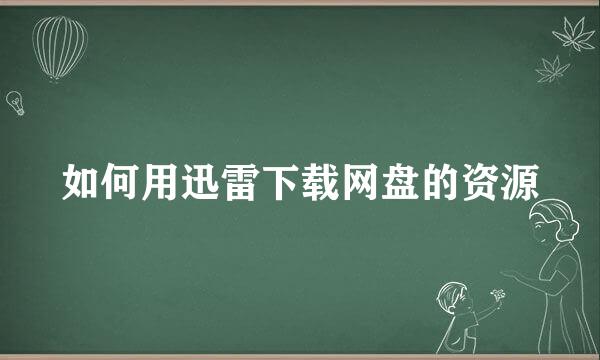 如何用迅雷下载网盘的资源