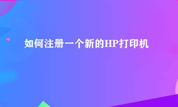 如何注册一个新的HP打印机