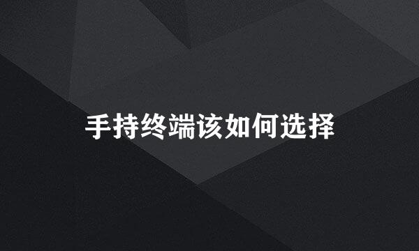 手持终端该如何选择
