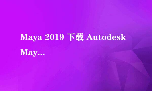 Maya 2019 下载 Autodesk Maya 2019中文版下载