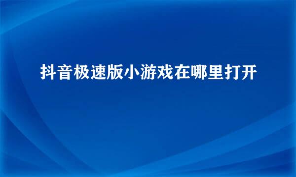 抖音极速版小游戏在哪里打开