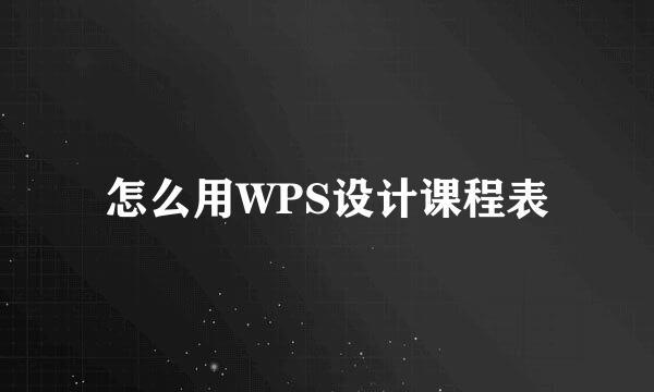 怎么用WPS设计课程表