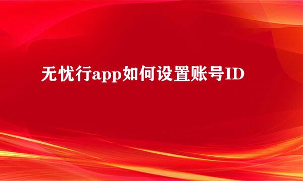 无忧行app如何设置账号ID
