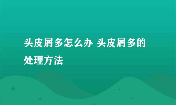 头皮屑多怎么办 头皮屑多的处理方法