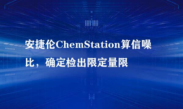 安捷伦ChemStation算信噪比，确定检出限定量限