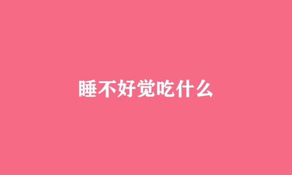 睡不好觉吃什么