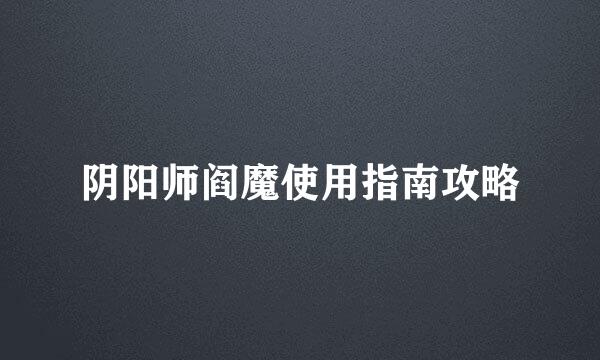 阴阳师阎魔使用指南攻略
