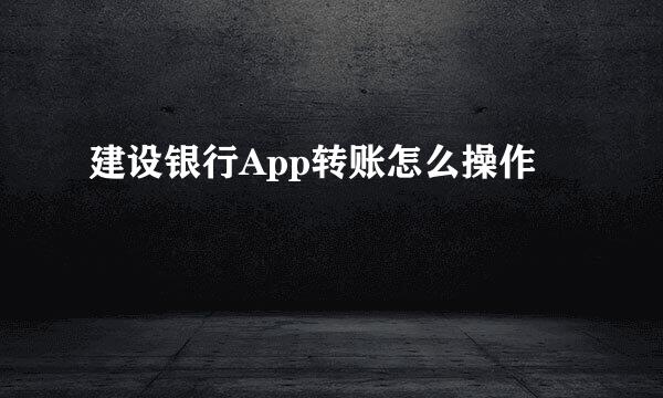 建设银行App转账怎么操作