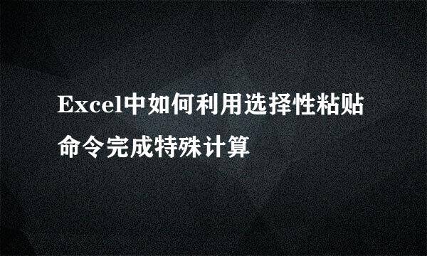 Excel中如何利用选择性粘贴命令完成特殊计算