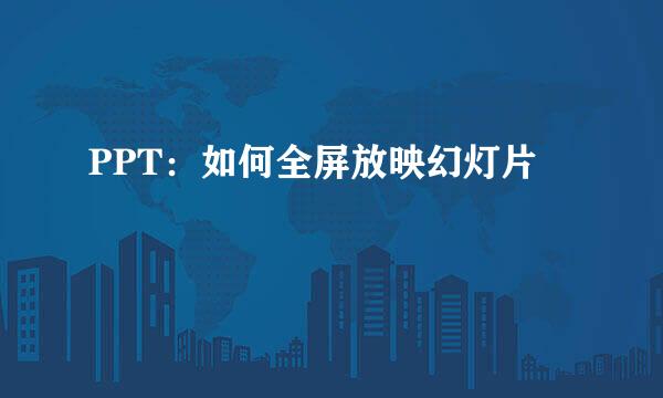 PPT：如何全屏放映幻灯片