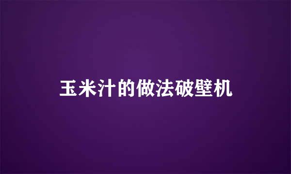 玉米汁的做法破壁机