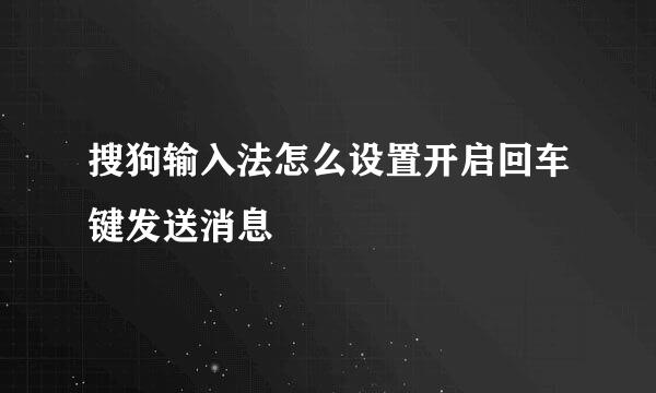 搜狗输入法怎么设置开启回车键发送消息