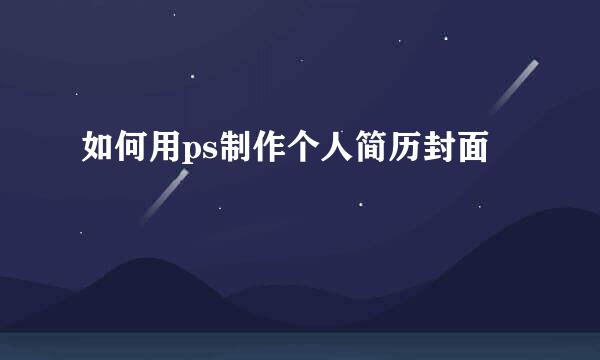 如何用ps制作个人简历封面