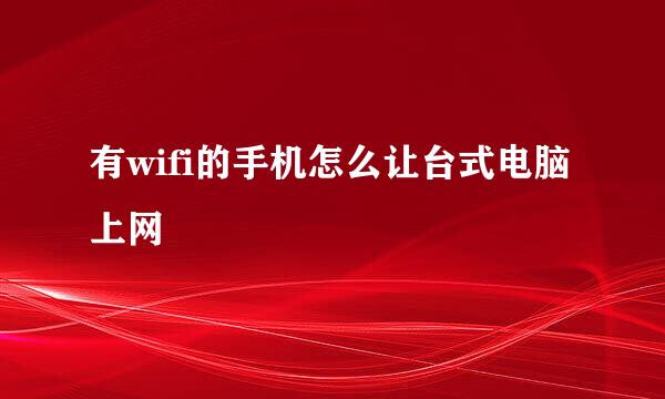 有wifi的手机怎么让台式电脑上网