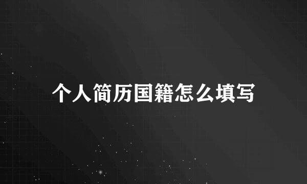 个人简历国籍怎么填写