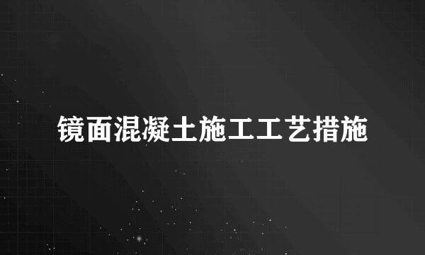 镜面混凝土施工工艺措施
