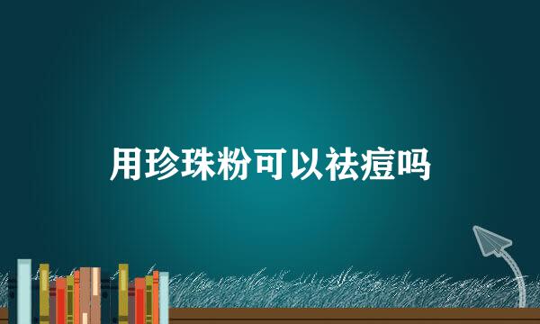 用珍珠粉可以祛痘吗