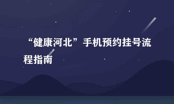 “健康河北”手机预约挂号流程指南