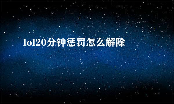 lol20分钟惩罚怎么解除