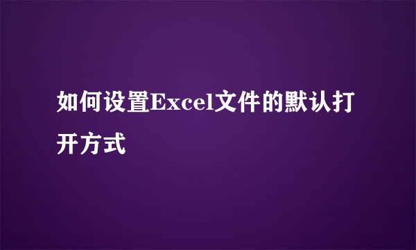 如何设置Excel文件的默认打开方式