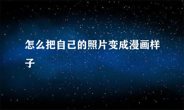 怎么把自己的照片变成漫画样子