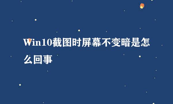 Win10截图时屏幕不变暗是怎么回事
