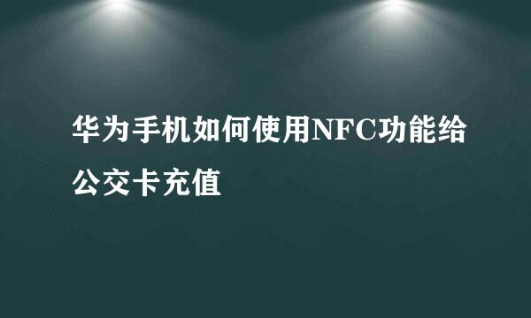 华为手机如何使用NFC功能给公交卡充值