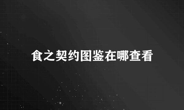 食之契约图鉴在哪查看
