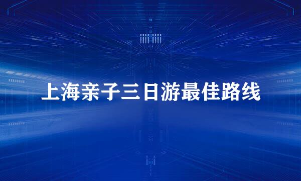 上海亲子三日游最佳路线
