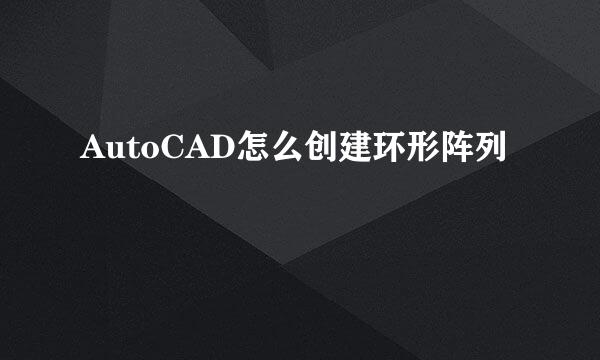AutoCAD怎么创建环形阵列