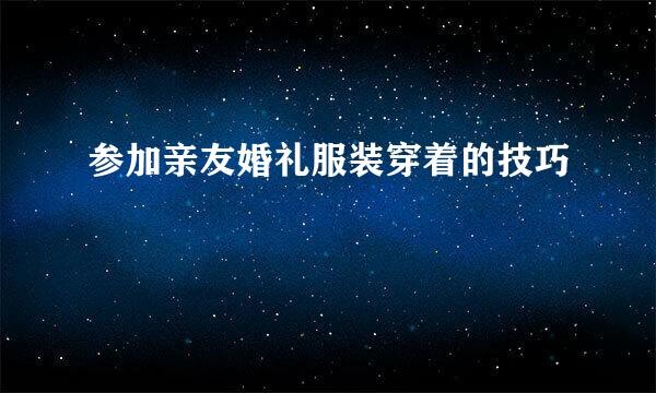 参加亲友婚礼服装穿着的技巧