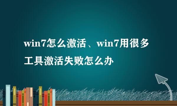 win7怎么激活、win7用很多工具激活失败怎么办