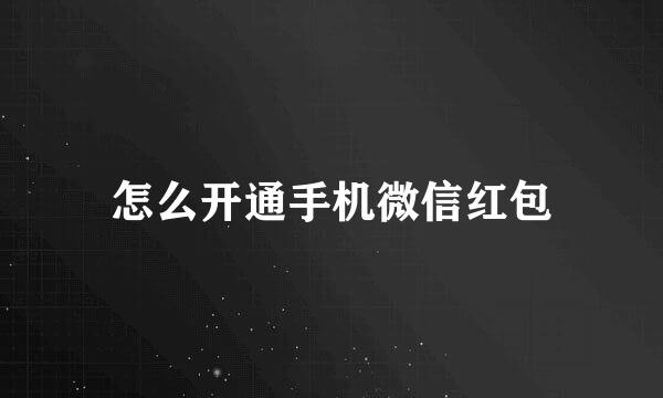 怎么开通手机微信红包